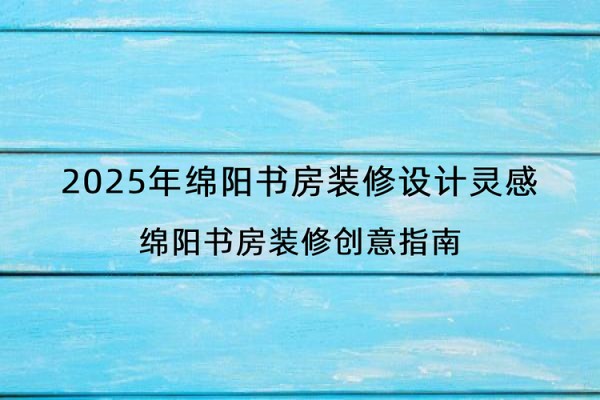 2025年绵阳书房装修设计灵感