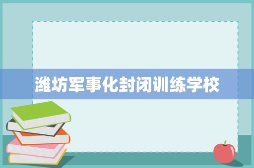 潍坊军事化封闭训练学校