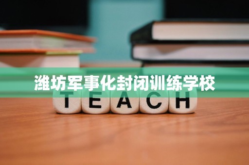 潍坊军事化封闭训练学校