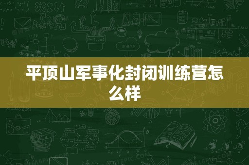 平顶山军事化封闭训练营怎么样
