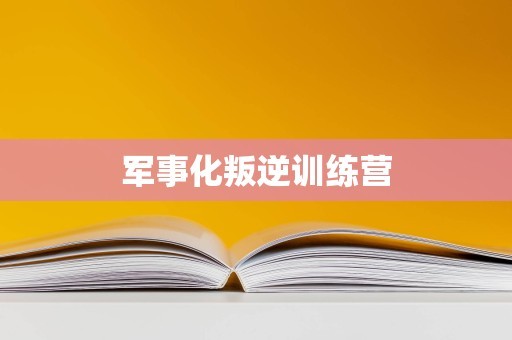 军事化叛逆训练营