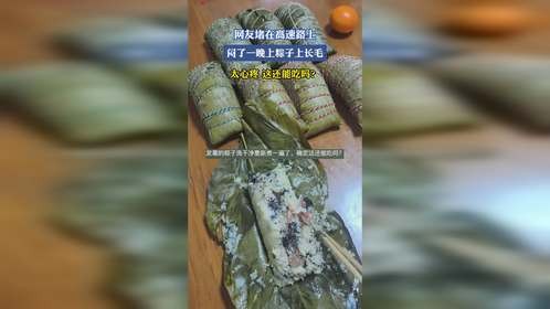 网友堵在高速路上，闷了一晚上粽子上长毛，太心疼这还能吃吗？