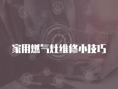 家用燃气灶维修小技巧