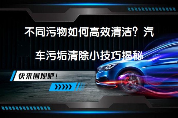 不同污物如何高效清洁？汽车污垢清除小技巧揭秘_58汽车