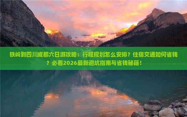 铁岭到四川成都六日游