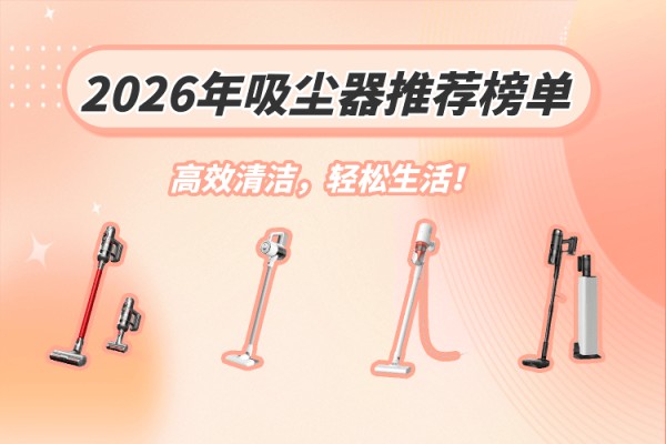 2026年吸尘器推荐榜单：高效清洁，轻松新生活！